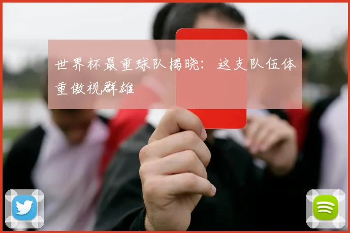 世界杯最重球队揭晓:这支队伍体重傲视群雄