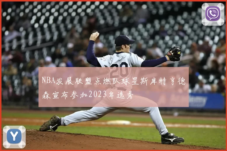 NBA发展联盟点燃队球星斯库特亨德森宣布参加2023年选秀