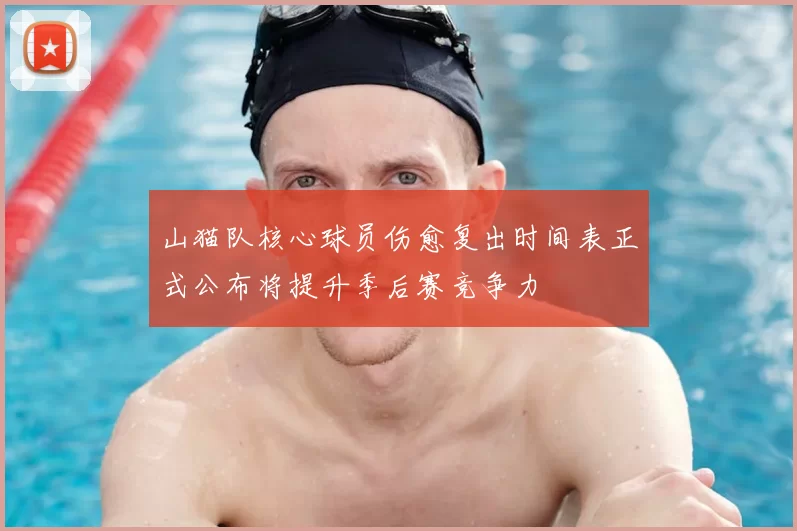 山猫队核心球员伤愈复出时间表正式公布将提升季后赛竞争力