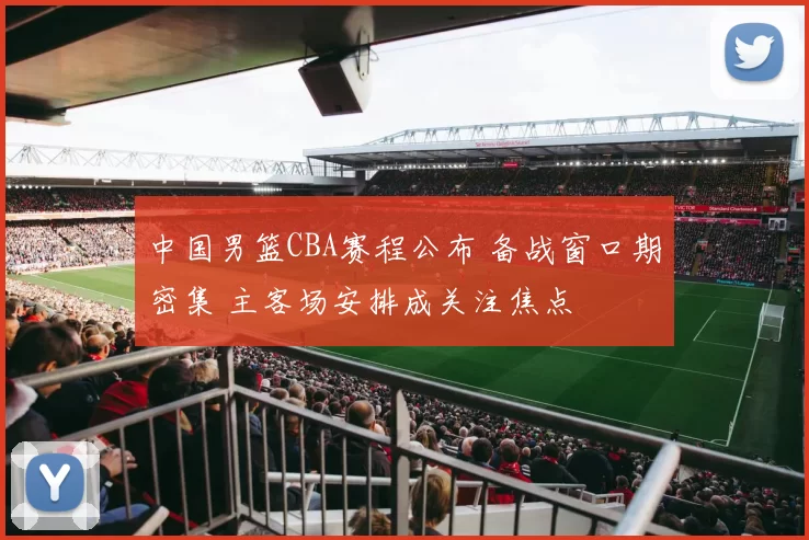 中国男篮CBA赛程公布 备战窗口期密集 主客场安排成关注焦点